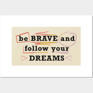 Be brave and follow your dreams Posters and Art